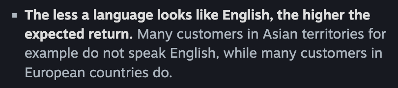 • The less a language looks like English, the higher the expected return. Many customers in Asian territories for example do not speak English, while many customers in European countries