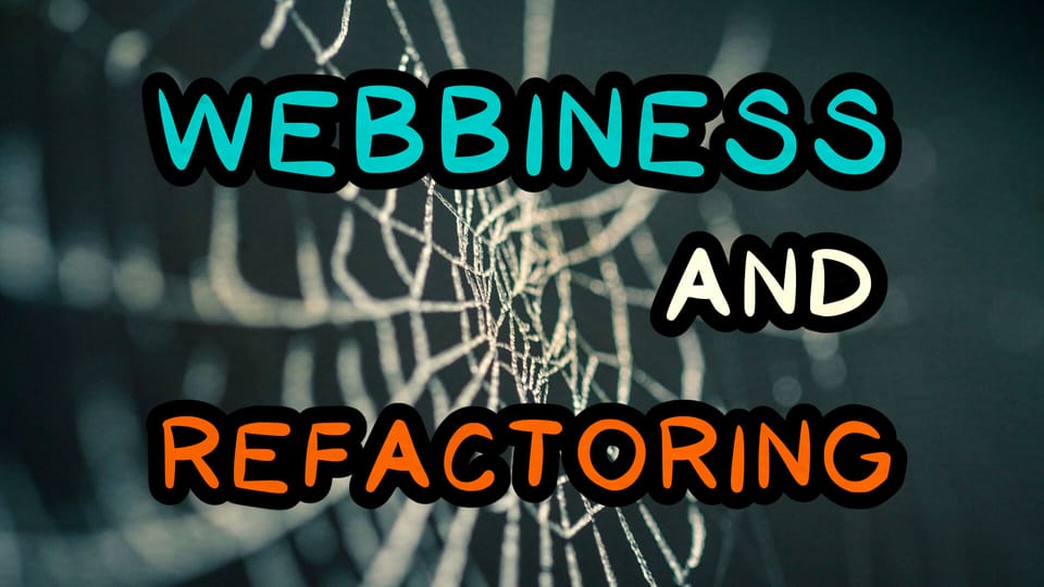 Webbiness and Refactoring